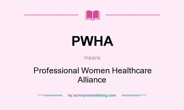 What does PWHA mean? It stands for Professional Women Healthcare Alliance