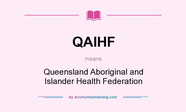 What does QAIHF mean? It stands for Queensland Aboriginal and Islander Health Federation