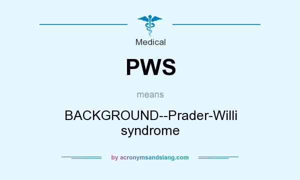 What does PWS mean? It stands for BACKGROUND--Prader-Willi syndrome