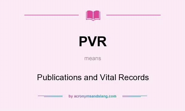 What does PVR mean? It stands for Publications and Vital Records