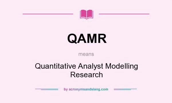 What does QAMR mean? It stands for Quantitative Analyst Modelling Research