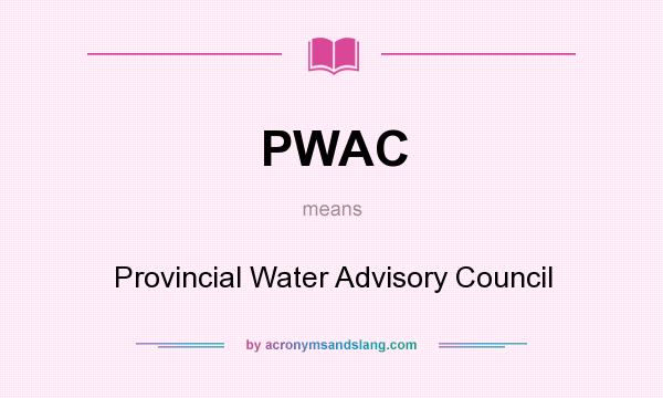 What does PWAC mean? It stands for Provincial Water Advisory Council