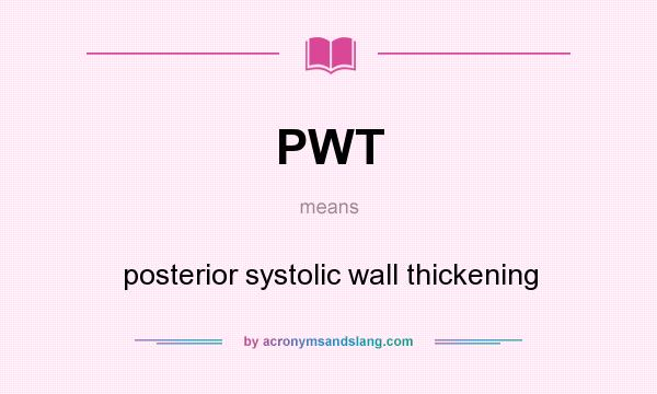 What does PWT mean? It stands for posterior systolic wall thickening