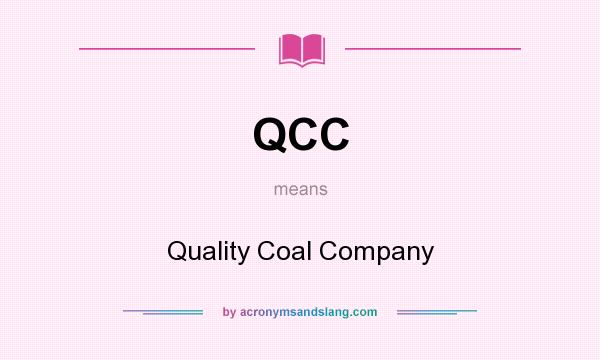 What does QCC mean? It stands for Quality Coal Company