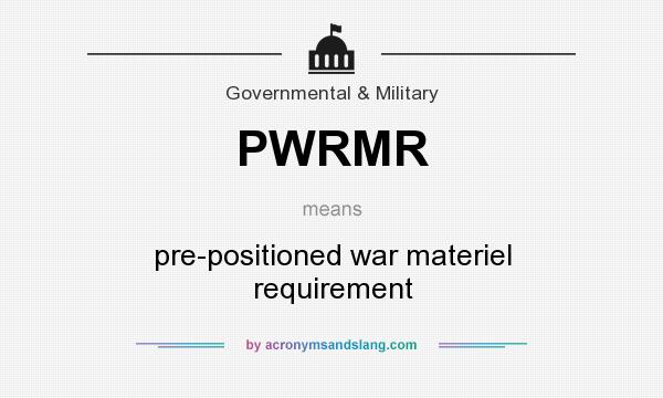 What does PWRMR mean? It stands for pre-positioned war materiel requirement
