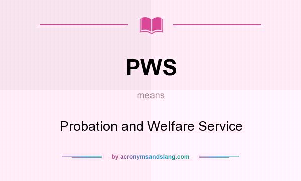 What does PWS mean? It stands for Probation and Welfare Service