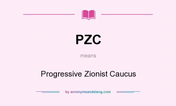 What does PZC mean? It stands for Progressive Zionist Caucus