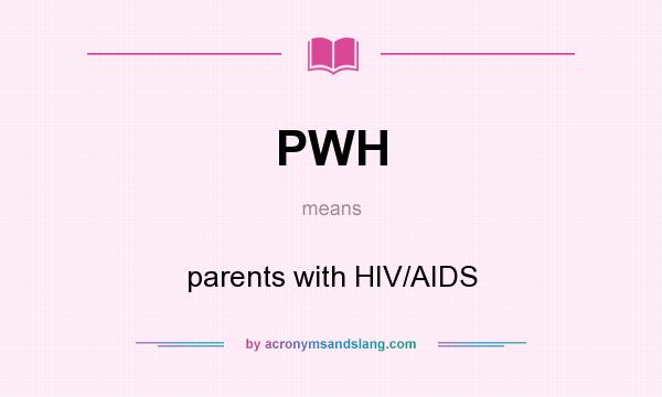 What does PWH mean? It stands for parents with HIV/AIDS