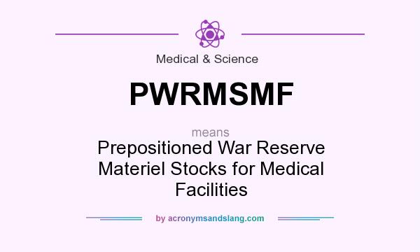 What does PWRMSMF mean? It stands for Prepositioned War Reserve Materiel Stocks for Medical Facilities