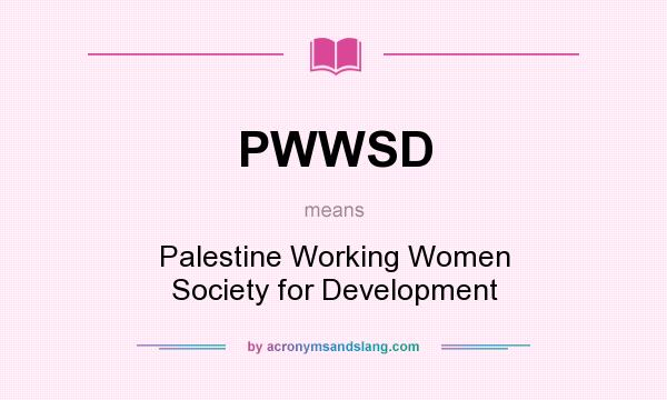 What does PWWSD mean? It stands for Palestine Working Women Society for Development