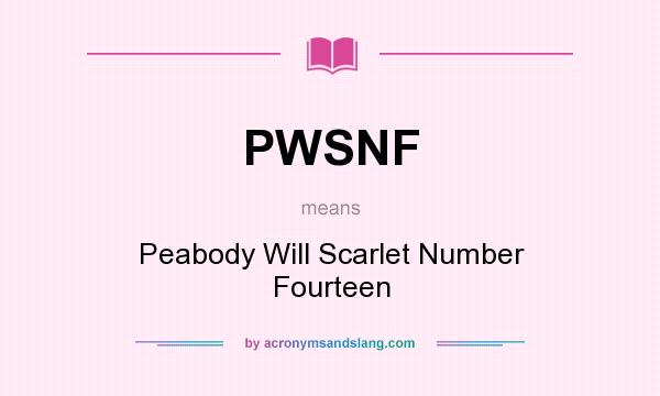 What does PWSNF mean? It stands for Peabody Will Scarlet Number Fourteen