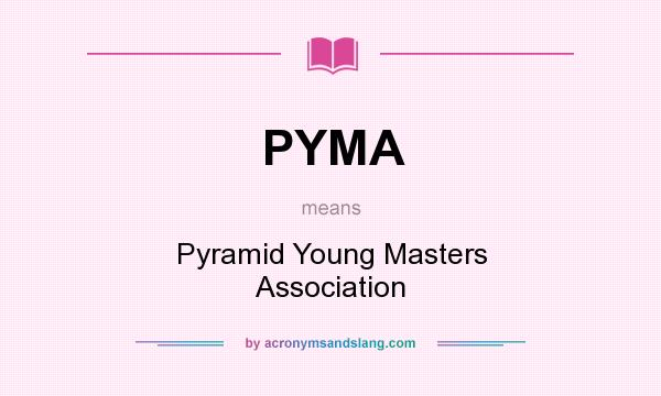 What does PYMA mean? It stands for Pyramid Young Masters Association