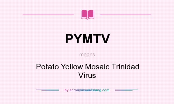 What does PYMTV mean? It stands for Potato Yellow Mosaic Trinidad Virus
