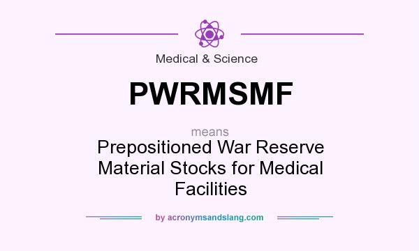 What does PWRMSMF mean? It stands for Prepositioned War Reserve Material Stocks for Medical Facilities
