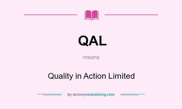 What does QAL mean? It stands for Quality in Action Limited