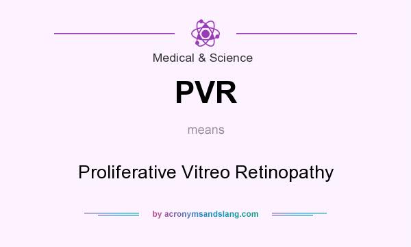 What does PVR mean? It stands for Proliferative Vitreo Retinopathy