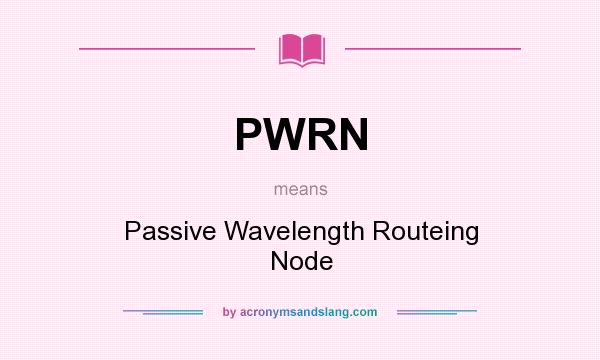 What does PWRN mean? It stands for Passive Wavelength Routeing Node