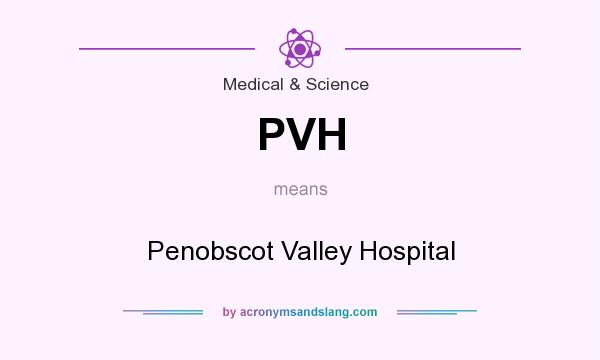 What does PVH mean? It stands for Penobscot Valley Hospital