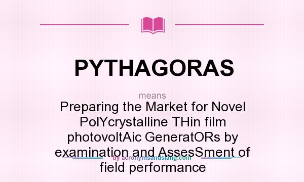 What does PYTHAGORAS mean? It stands for Preparing the Market for Novel PolYcrystalline THin film photovoltAic GeneratORs by examination and AssesSment of field performance