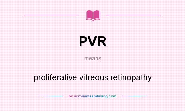 What does PVR mean? It stands for proliferative vitreous retinopathy