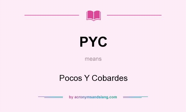 What does PYC mean? It stands for Pocos Y Cobardes