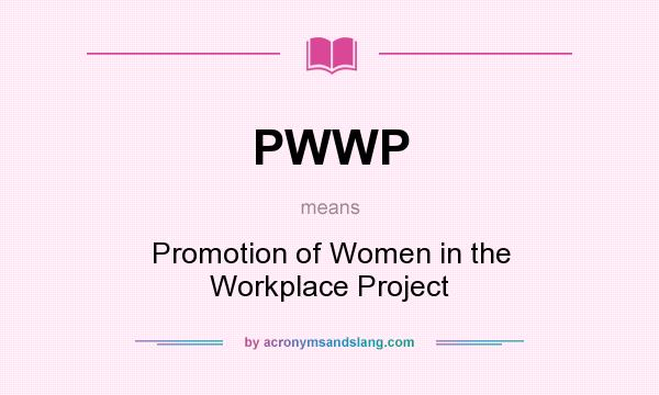 What does PWWP mean? It stands for Promotion of Women in the Workplace Project
