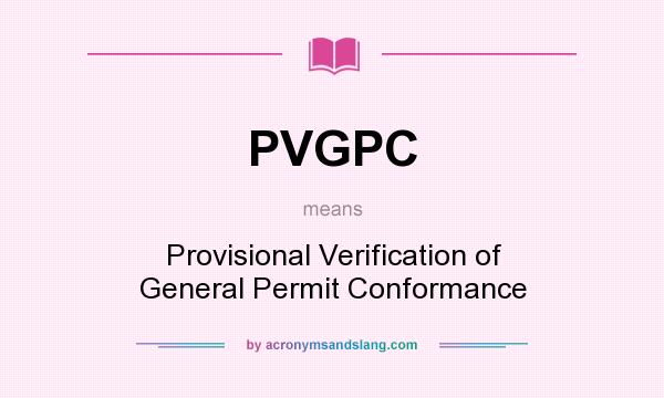 What does PVGPC mean? It stands for Provisional Verification of General Permit Conformance