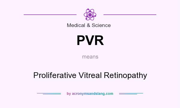 What does PVR mean? It stands for Proliferative Vitreal Retinopathy