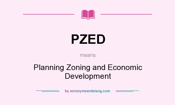 What does PZED mean? It stands for Planning Zoning and Economic Development