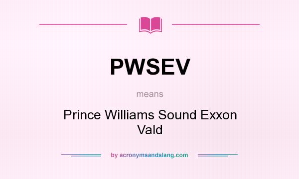 What does PWSEV mean? It stands for Prince Williams Sound Exxon Vald