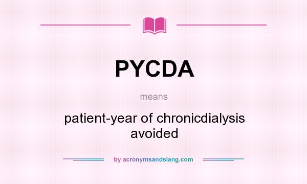 What does PYCDA mean? It stands for patient-year of chronicdialysis avoided