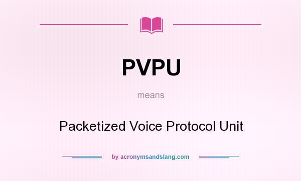 What does PVPU mean? It stands for Packetized Voice Protocol Unit
