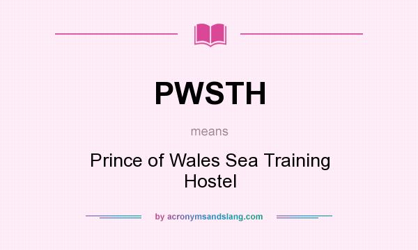 What does PWSTH mean? It stands for Prince of Wales Sea Training Hostel