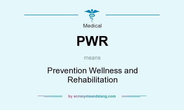 What does PWR mean? It stands for Prevention Wellness and Rehabilitation
