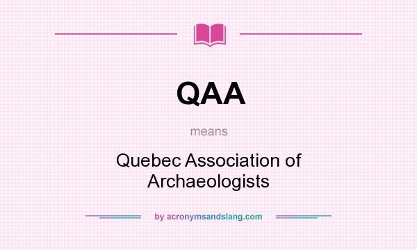 What does QAA mean? It stands for Quebec Association of Archaeologists
