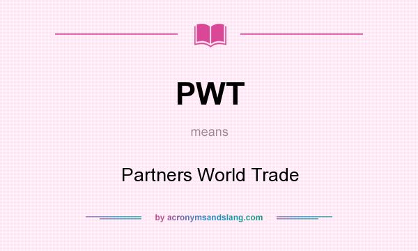 What does PWT mean? It stands for Partners World Trade