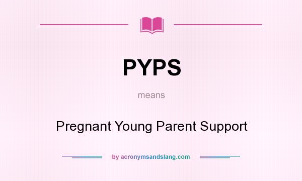 What does PYPS mean? It stands for Pregnant Young Parent Support