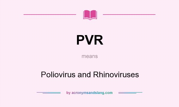What does PVR mean? It stands for Poliovirus and Rhinoviruses