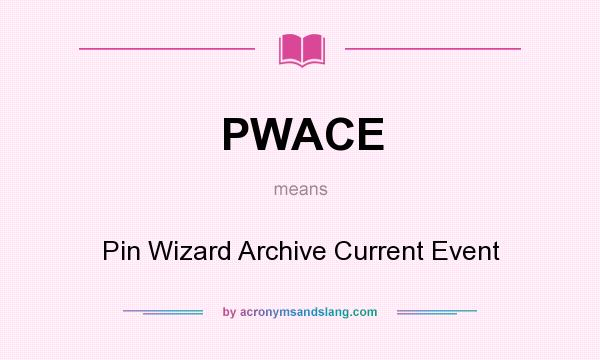 What does PWACE mean? It stands for Pin Wizard Archive Current Event