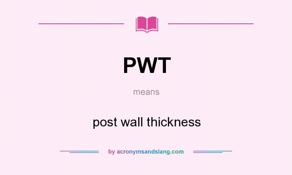 What does PWT mean? It stands for post wall thickness
