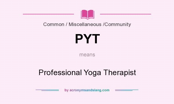 What does PYT mean? It stands for Professional Yoga Therapist