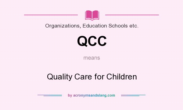 What does QCC mean? It stands for Quality Care for Children