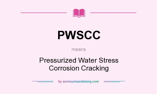 What does PWSCC mean? It stands for Pressurized Water Stress Corrosion Cracking