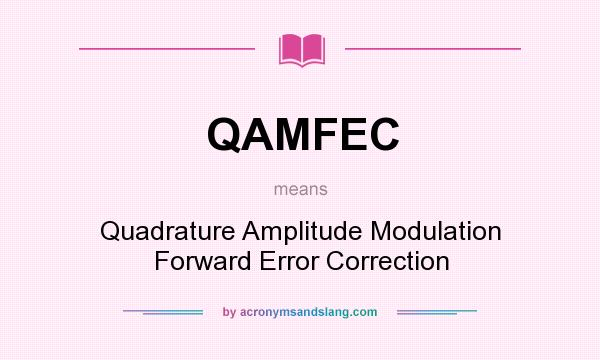 What does QAMFEC mean? It stands for Quadrature Amplitude Modulation Forward Error Correction