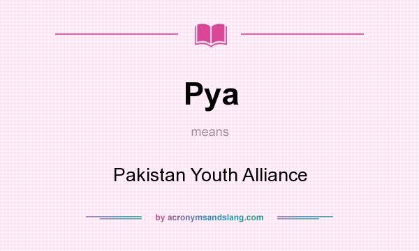 What does Pya mean? It stands for Pakistan Youth Alliance