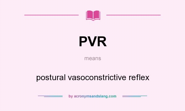 What does PVR mean? It stands for postural vasoconstrictive reflex