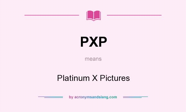 What does PXP mean? It stands for Platinum X Pictures