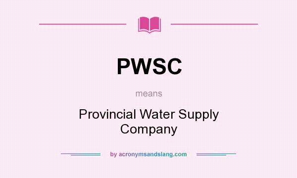 What does PWSC mean? It stands for Provincial Water Supply Company