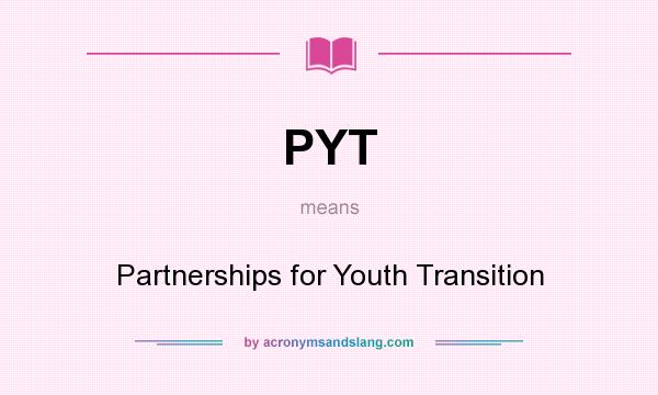 What does PYT mean? It stands for Partnerships for Youth Transition