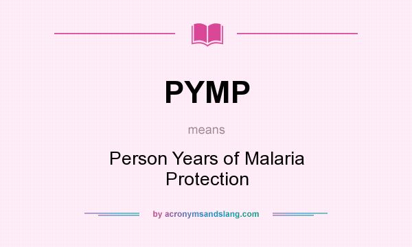 What does PYMP mean? It stands for Person Years of Malaria Protection